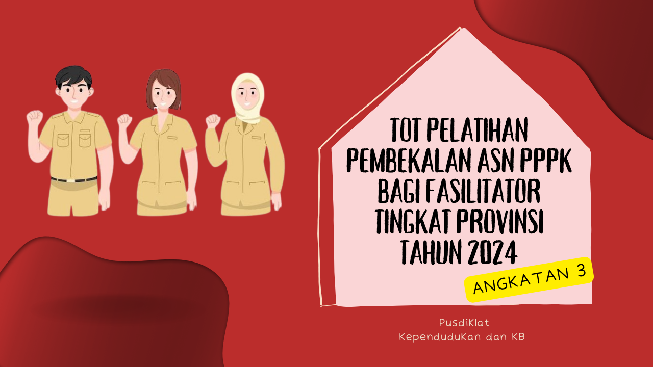 TOT PELATIHAN PEMBEKALAN ASN PEGAWAI PEMERINTAH DENGAN PERJANJIAN KERJA (PPPK) BAGI FASILITATOR TINGKAT PROVINSI TAHUN 2024 - ANGKATAN 3